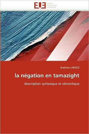 La Negation En Tamazight: de La Cellule A L''Organe de Brahime LAROUZ