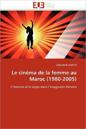 Le cinéma de la femme au Maroc (1980-2005) de AZELARAB QORCHI