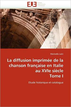 La diffusion imprimée de la chanson française en Italie au XVIe siècle Tome I de Marinella Laini