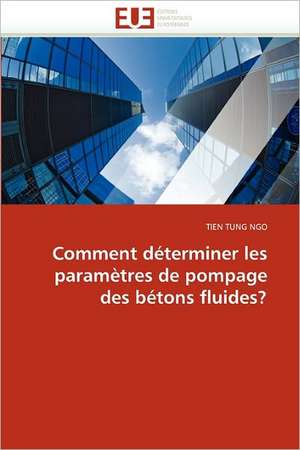 Comment déterminer les paramètres de pompage des bétons fluides? de TIEN TUNG NGO