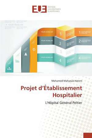 Projet D'Etablissement Hospitalier: Projet Pilote Sur L''Integration Et La Gestion de Cas de Mohamed Mahyoub Hatem