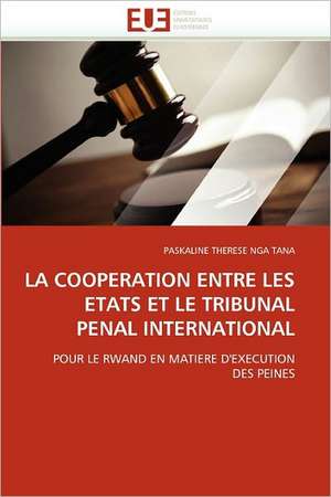 La Cooperation Entre Les Etats Et Le Tribunal Penal International: Destins Du Reel Feminin de PASKALINE THERESE NGA TANA