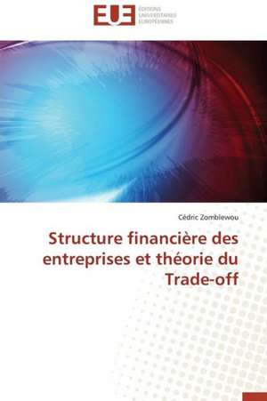 Structure Financiere Des Entreprises Et Theorie Du Trade-Off: Destins Du Reel Feminin de Cédric Zomblewou