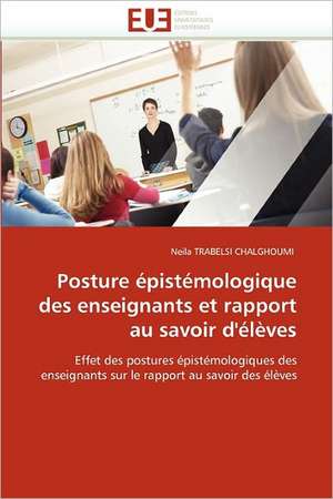 Posture épistémologique des enseignants et rapport au savoir d'élèves de Neila Trabelsi Chalghoumi