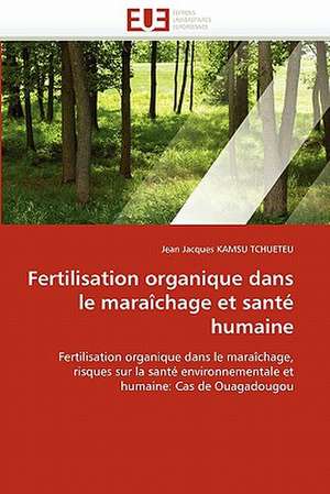 Fertilisation organique dans le maraîchage et santé humaine de Jean Jacques Kamsu Tchueteu