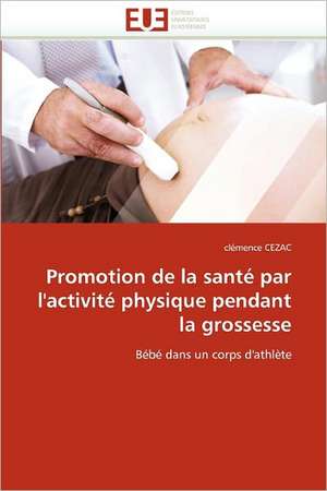 Promotion de la santé par l''activité physique pendant la grossesse de Clémence Cezac