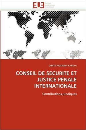 CONSEIL DE SECURITE ET JUSTICE PENALE INTERNATIONALE de Didier Muamba Kabeya