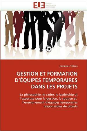 GESTION ET FORMATION D''ÉQUIPES TEMPORAIRES DANS LES PROJETS de Dimitrios Tritaris