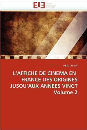 L¿AFFICHE DE CINEMA EN FRANCE DES ORIGINES JUSQU¿AUX ANNEES VINGT Volume 2 de Ikbel Charfi