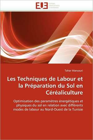 Les Techniques de Labour Et La Preparation Du Sol En Cerealiculture: Cas Du Burkina Faso de Tahar Mansouri