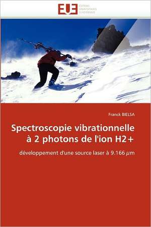 Spectroscopie vibrationnelle à 2 photons de l'ion H2+ de Franck Bielsa