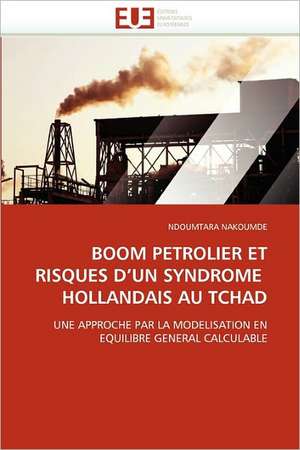 BOOM PETROLIER ET RISQUES D¿UN SYNDROME HOLLANDAIS AU TCHAD de Ndoumtara Nakoumde