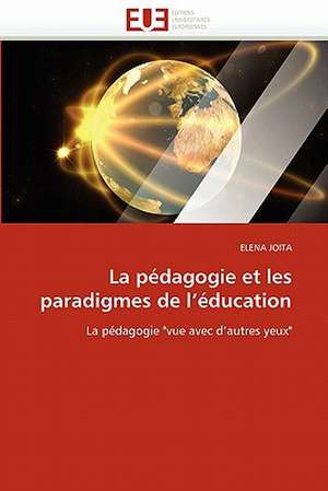 La pédagogie et les paradigmes de l''éducation de ELENA JOITA