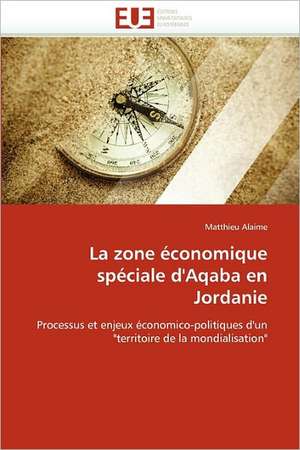 La Zone Economique Speciale D''Aqaba En Jordanie: Aspects Biologiques, Cliniques Et Experimentaux de Matthieu Alaime