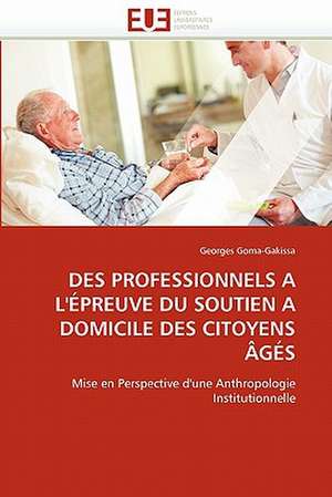 DES PROFESSIONNELS A L''ÉPREUVE DU SOUTIEN A DOMICILE DES CITOYENS ÂGÉS de Georges Goma-Gakissa