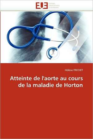 Atteinte de l''aorte au cours de la maladie de Horton de Hélène Frichet