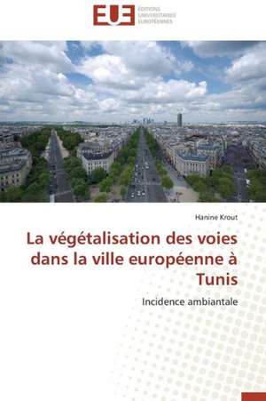 La Vegetalisation Des Voies Dans La Ville Europeenne a Tunis: Le Cas Espagnol de Hanine Krout