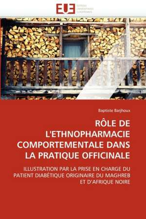 RÔLE DE L''ETHNOPHARMACIE COMPORTEMENTALE DANS LA PRATIQUE OFFICINALE de Baptiste Barjhoux