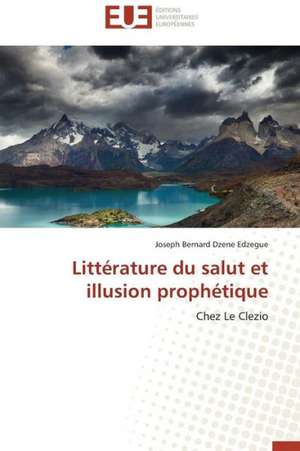 Litterature Du Salut Et Illusion Prophetique: Applications Originales de Joseph Bernard Dzene Edzegue