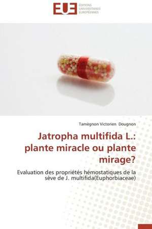 Jatropha Multifida L.: Plante Miracle Ou Plante Mirage? de Tamègnon Victorien Dougnon