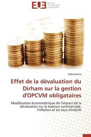 Effet de La Devaluation Du Dirham Sur La Gestion D'Opcvm Obligataires: Plante Miracle Ou Plante Mirage? de Safaa Berkia