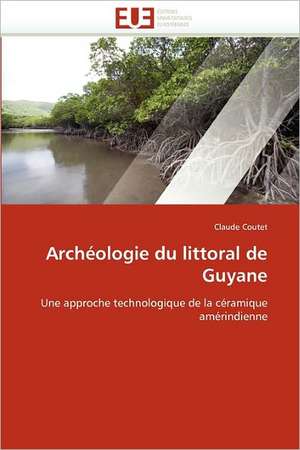 Archéologie du littoral de Guyane de Claude Coutet