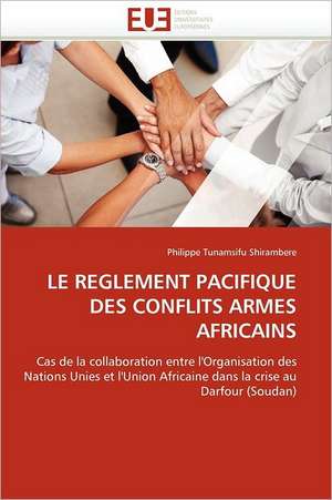 LE REGLEMENT PACIFIQUE DES CONFLITS ARMES AFRICAINS de Philippe Tunamsifu Shirambere