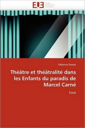 Theatre Et Theatralite Dans Les Enfants Du Paradis de Marcel Carne: Une Mise Au Point de Fabienne Deseez