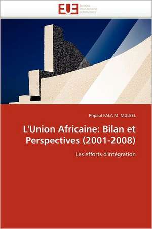 L''Union Africaine: Bilan Et Perspectives (2001-2008) de Popaul FALA M. MULEEL