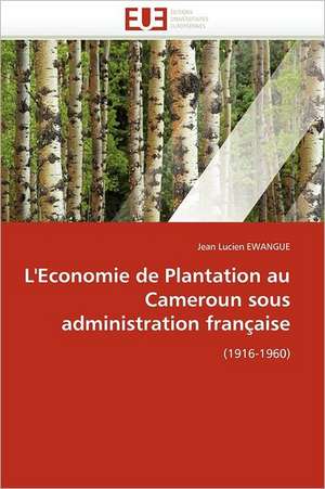 L'Economie de Plantation au Cameroun sous administration française de Jean Lucien Ewangue