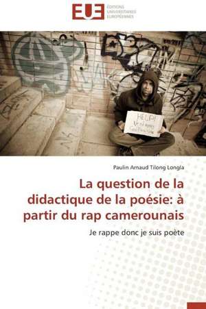 La Question de La Didactique de La Poesie: A Partir Du Rap Camerounais de Paulin Arnaud Tilong Longla