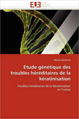 Etude Genetique Des Troubles Hereditaires de La Keratinisation: Importance Des Deficits Auditifs Et Phonologiques de Mbarka Bchetnia