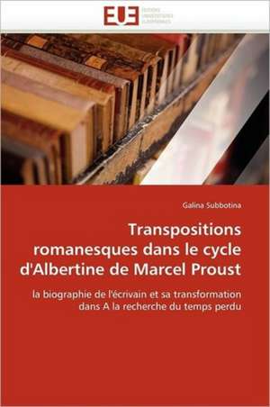 Transpositions romanesques dans le cycle d''Albertine de Marcel Proust de Galina Subbotina