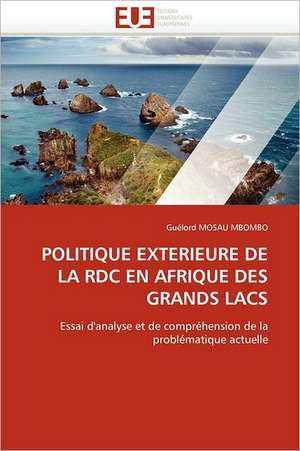 Politique Exterieure de La Rdc En Afrique Des Grands Lacs: Quels Soins Et Quel Devenir de Guélord MOSAU MBOMBO