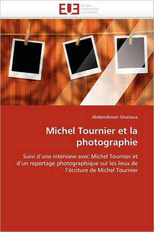 Michel Tournier Et La Photographie: Operation de Seduction Aupres Des Jeunes de Abderrahman Gharioua