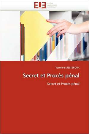 Secret Et Proces Penal: Entre Concepts Et Realites de Yasmine MESSEROUX