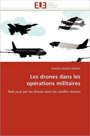 Les Drones Dans Les Operations Militaires: Theorie Et Pratique de DUPLEIX NDONG MINTSA