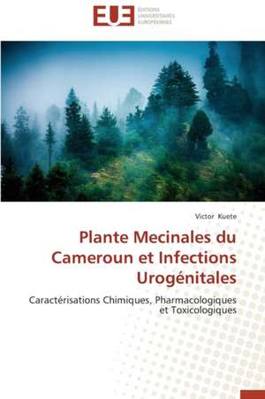 Plante Mecinales Du Cameroun Et Infections Urogenitales: Theorie Et Pratique de Victor Kuete