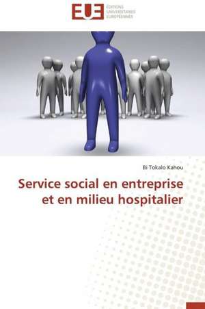 Service Social En Entreprise Et En Milieu Hospitalier: Theorie Et Pratique de Bi Tokalo Kahou