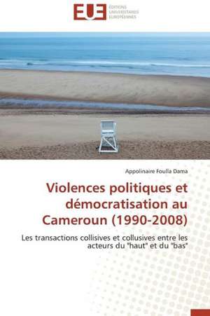 Violences Politiques Et Democratisation Au Cameroun (1990-2008): Principes Fondamentaux de Appolinaire Foulla Dama