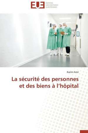 La Securite Des Personnes Et Des Biens A L'Hopital: Principes Fondamentaux de Karim Amri