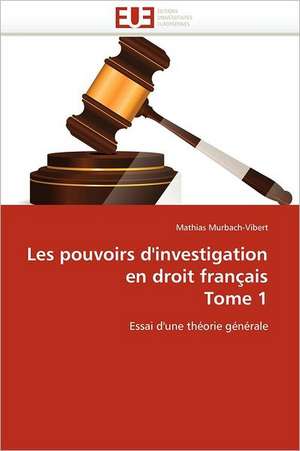 Les pouvoirs d'investigation en droit français Tome 1 de Mathias Murbach-Vibert