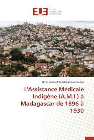 L'Assistance Medicale Indigene (A.M.I.) a Madagascar de 1896 a 1930: Une Perspective Franco-Americaine de Henri-Léonard Randrianasolo-Ravony