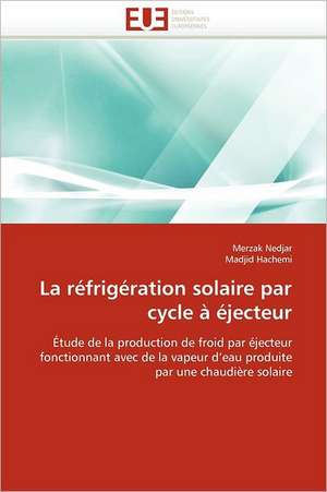 La réfrigération solaire par cycle à éjecteur de Merzak Nedjar