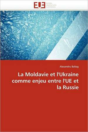 La Moldavie et l'Ukraine comme enjeu entre l'UE et la Russie de Alexandru Baltag