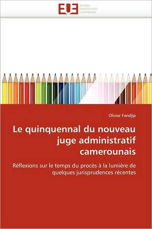 Le quinquennal du nouveau juge administratif camerounais de Olivier Fandjip