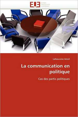 La Communication En Politique: Mode de Traitement de L'Information Et Observance Aux Arv de Lahoussine Amzil