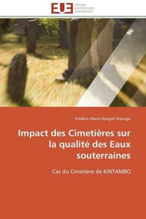 Impact Des Cimetieres Sur La Qualite Des Eaux Souterraines: Comment S'y Prendre! de Frédéric-Marie Dangali N'vungu