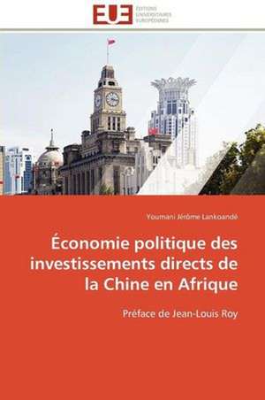 Economie Politique Des Investissements Directs de La Chine En Afrique: Vies Sociales Et Vies Privees de Youmani Jérôme Lankoandé