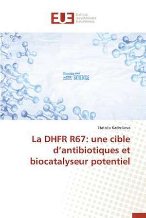 La Dhfr R67: Une Cible D'Antibiotiques Et Biocatalyseur Potentiel de Natalia Kadnikova